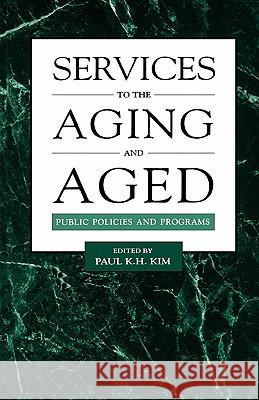 Services to the Aging and Aged: Public Policies and Programs Paul K. Kim 9780815322757 Garland Publishing - książka