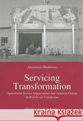 Servicing Transformation : Agricultural Service Organisation and Agrarian Change in Post-Soviet Uzbekistan Anastasiya Shtaltovna 9783643903587 Lit Verlag - książka