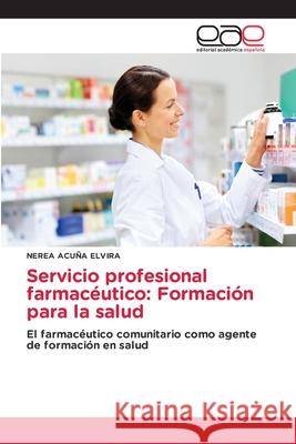 Servicio profesional farmac?utico: Formaci?n para la salud Nerea Acu? 9786139114474 Editorial Academica Espanola - książka