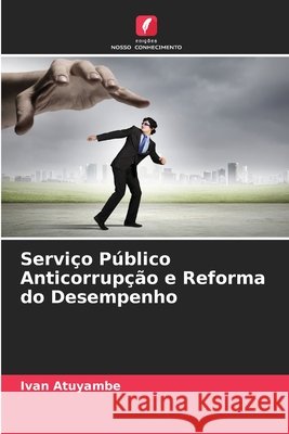 Serviço Público Anticorrupção e Reforma do Desempenho Atuyambe, Ivan 9786209347436 Edições Nosso Conhecimento - książka