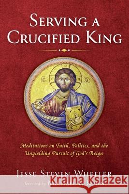 Serving a Crucified King Jesse Steven Wheeler Michael F. Kuhn 9781666709582 Resource Publications (CA) - książka