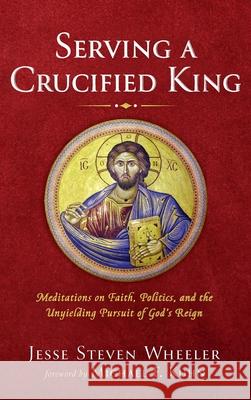 Serving a Crucified King Jesse Steven Wheeler Michael F. Kuhn 9781666721850 Resource Publications (CA) - książka