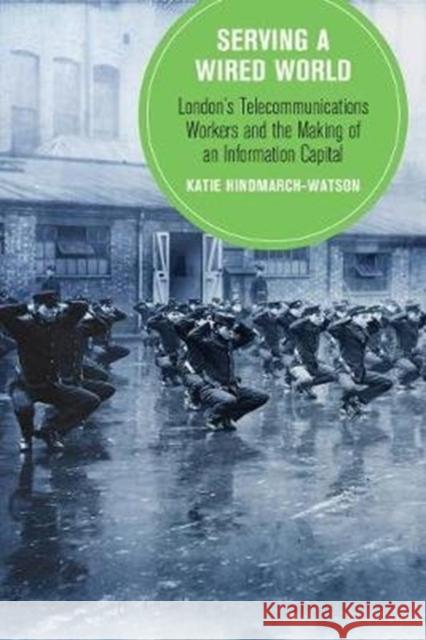 Serving a Wired World: London's Telecommunications Workers and the Making of an Information Capitalvolume 17 Hindmarch-Watson, Katie 9780520344730 University of California Press - książka
