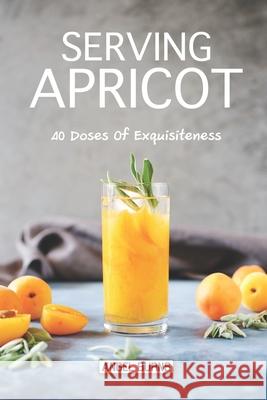 Serving Apricot: 40 Doses of Exquisiteness Angel Burns 9781087486833 Independently Published - książka