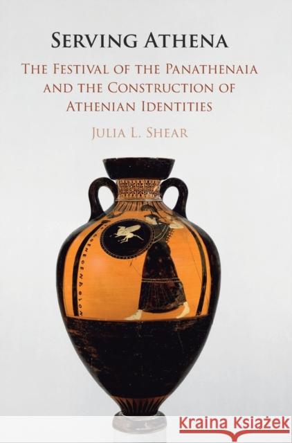 Serving Athena: The Festival of the Panathenaia and the Construction of Athenian Identities Shear, Julia L. 9781108485272 Cambridge University Press - książka
