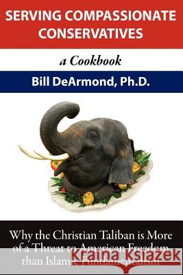 Serving Compassionate Conservatives: a Cookbook Bill, DeArmond 9781847287748 Lulu.com - książka