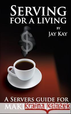 Serving for a Living MR Jay Kay MR Scott Suplee MR Dave O'Sullivan 9781480271852 Createspace - książka