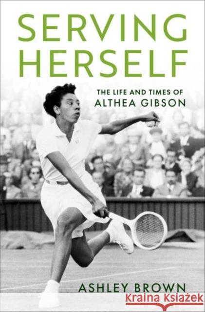 Serving Herself: The Life and Times of Althea Gibson Ashley (Assistant Professor and Allan H. Selig Chair in the History of Sport and Society, Assistant Professor and Allan 9780197551752 Oxford University Press Inc - książka
