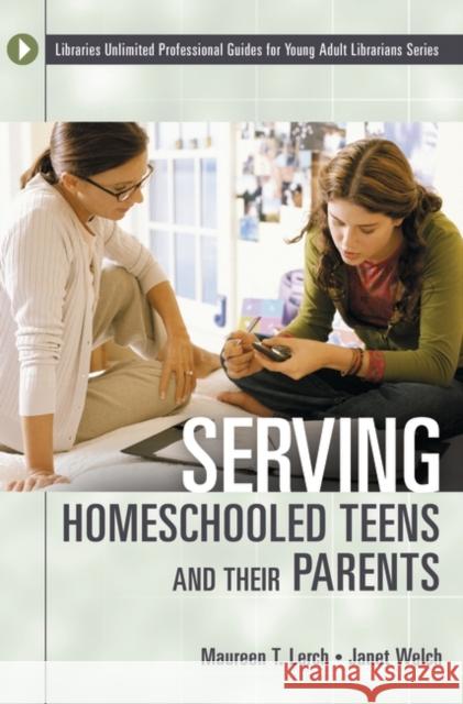 Serving Homeschooled Teens and Their Parents Maureen T. Lerch Janet Welch 9780313320521 Libraries Unlimited - książka
