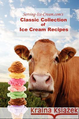 Serving-Ice-Cream.com's Classic Collection of Ice Cream Recipes Serving-Ice-Cream Com 9781463554682 Createspace - książka
