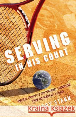 Serving In His Court: Biblical Principles for Personal Evangelism from the Heart of a Coach Stamm, Larry 9781502336996 Createspace - książka