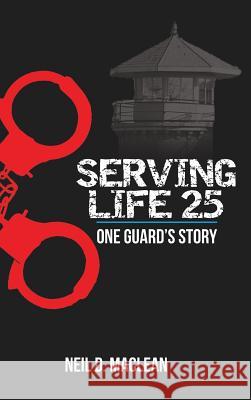 Serving Life 25-One Guard's Story Neil MacLean 9781773024516 Neil MacLean - książka