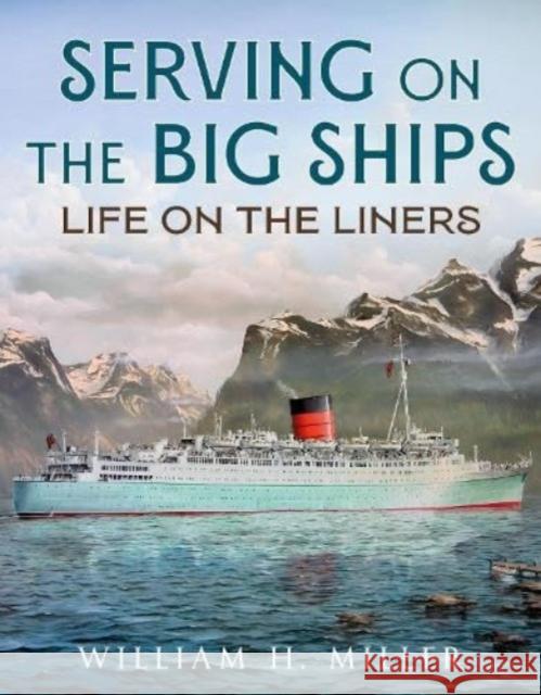 Serving on the Big Ships: Life on the Liners William H. Miller 9781781558973 Fonthill Media Ltd - książka