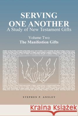 Serving One Another: A Study of New Testament Gifts: Volume Two: The Manifestation Gifts Stephen P Ansley 9781638440550 Christian Faith - książka