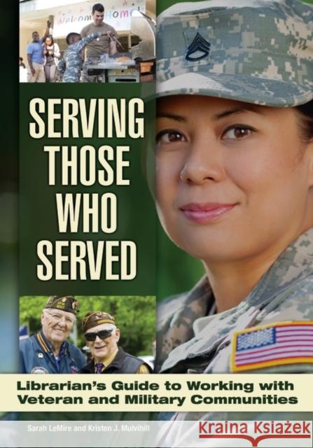 Serving Those Who Served: Librarian's Guide to Working with Veteran and Military Communities Kristen J. Mulvihill 9781440834325 Libraries Unlimited - książka