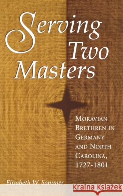 Serving Two Masters: Moravian Brethren in Germany and North Carolina, 1727-1801 Sommer, Elisabeth W. 9780813121390 University Press of Kentucky - książka