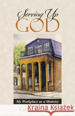 Serving Up God: My Workplace as a Ministry Professor Colin Macdougall (Flinders University) 9781512788013 WestBow Press - książka