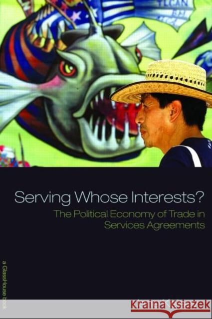 Serving Whose Interests?: The Political Economy of Trade in Services Agreements Kelsey, Jane 9780415448222 Routledge Cavendish - książka