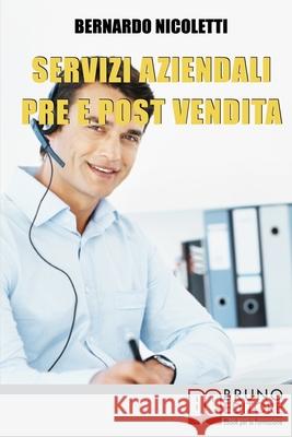 Servizi Aziendali pre e post Vendita: Come Erogare Assistenza al Cliente e Gestire i Costi in Modo Efficace nell'Assistenza Tecnica Bernardo Nicoletti 9788861743809 Bruno Editore - książka