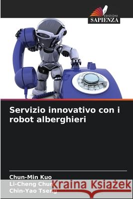 Servizio innovativo con i robot alberghieri Chun-Min Kuo Li-Cheng Chun Chin-Yao Tseng 9786207755592 Edizioni Sapienza - książka