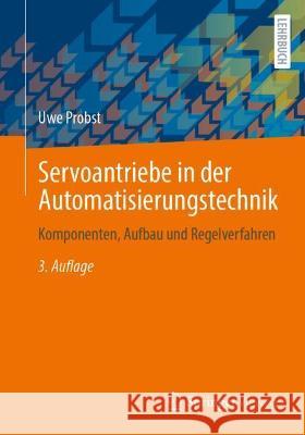 Servoantriebe in der Automatisierungstechnik: Komponenten, Aufbau und Regelverfahren Uwe Probst 9783658374228 Springer Vieweg - książka