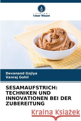 SESAMAUFSTRICH: TECHNIKEN UND INNOVATIONEN BEI DER ZUBEREITUNG Gojiya, Devanand, Gohil, Vanraj 9786209419553 Verlag Unser Wissen - książka