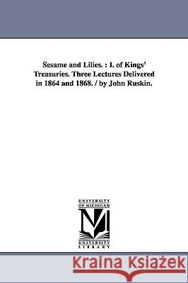 Sesame and Lilies.: I. of Kings' Treasuries. Three Lectures Delivered in 1864 and 1868. / By John Ruskin. Ruskin, John 9781425573300  - książka