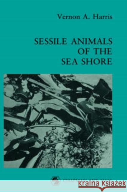 Sessile Animals of the Sea Shore Vernon A. Harris Vernon Haris 9780412337604 Chapman & Hall - książka