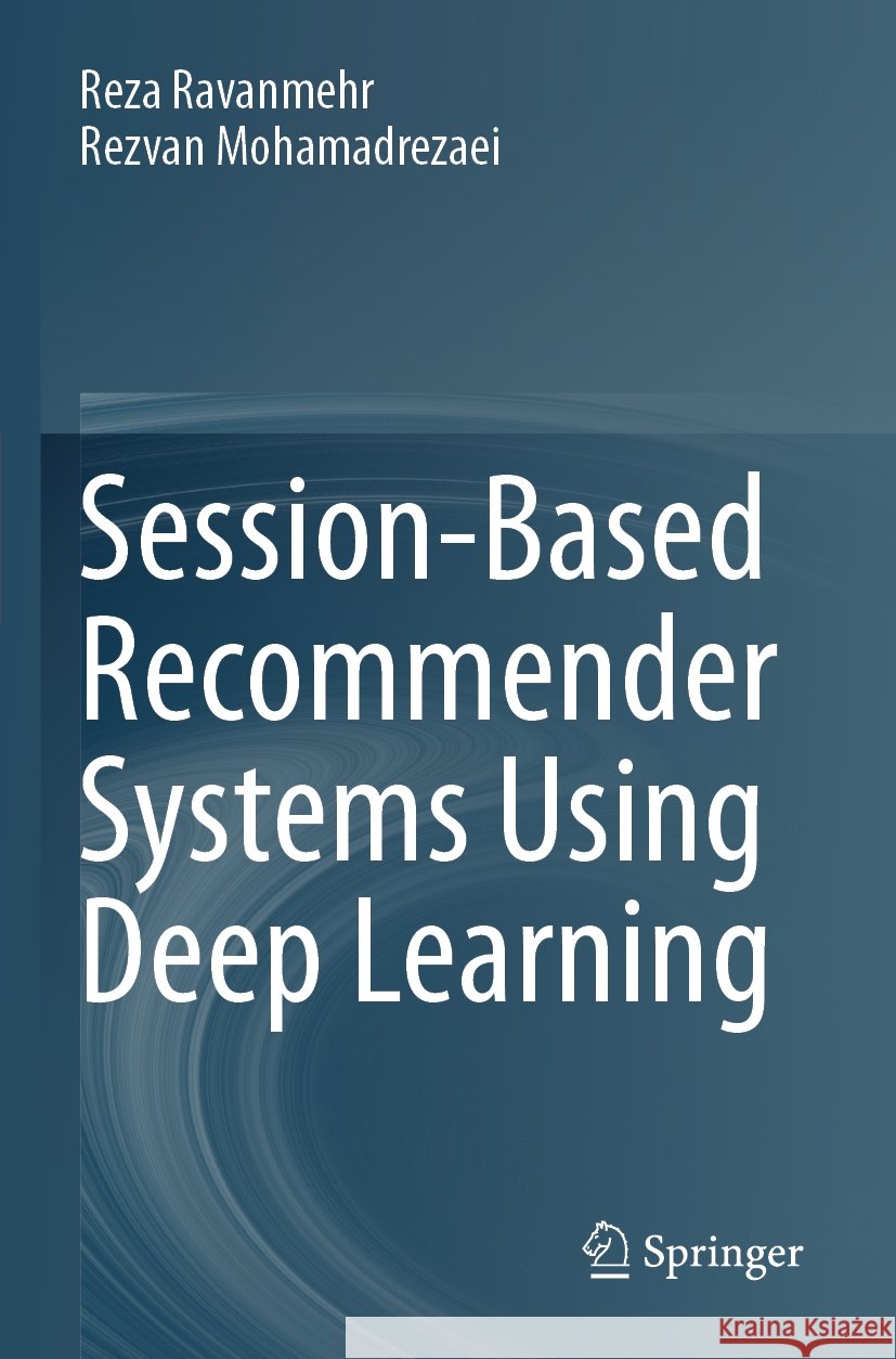 Session-Based Recommender Systems Using Deep Learning Reza Ravanmehr, Rezvan Mohamadrezaei 9783031425615 Springer Nature Switzerland - książka