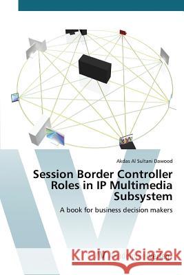 Session Border Controller Roles in IP Multimedia Subsystem Al Sultani Dawood Akdas 9783639843446 AV Akademikerverlag - książka