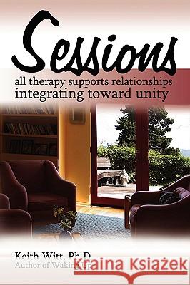 Sessions: all therapy supports relationships integrating towards unity Witt, Keith 9780595529261 iUniverse.com - książka