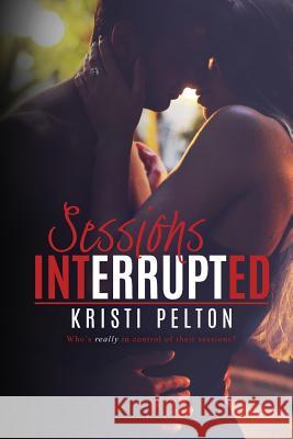 Sessions Interrupted Kristi Pelton 9781500515331 Createspace Independent Publishing Platform - książka