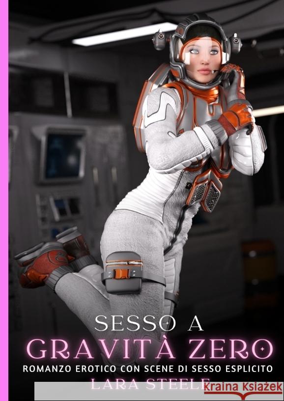 Sesso a Gravit? Zero: Romanzo Erotico con Scene di Sesso Esplicito Lara Steele 9783384326652 Lara Steele - książka