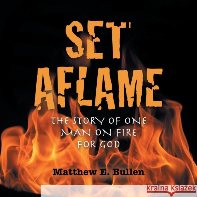 Set Aflame: The Story of One Man on Fire for God Matthew E Bullen 9781663205445 iUniverse - książka