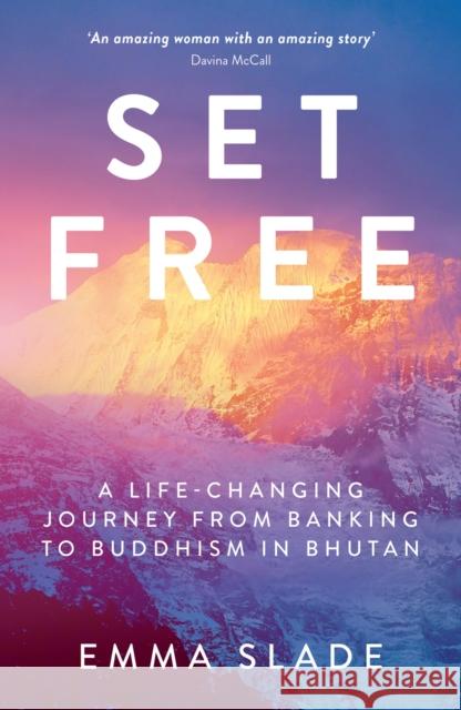 Set Free: A Life-Changing Journey from Banking to Buddhism in Bhutan Slade, Emma 9781849539609 Octopus Publishing Group - książka