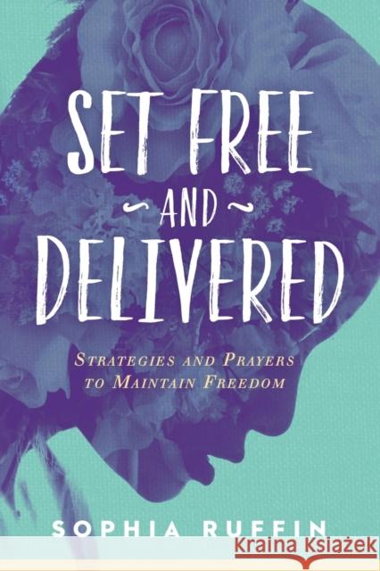 Set Free and Delivered: Strategies and Prayers to Maintain Freedom Sophia Ruffin 9781629995243 Charisma House - książka