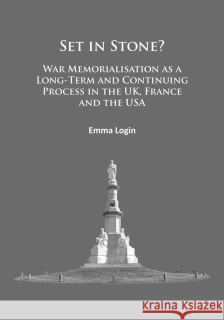 Set in Stone?: War Memorialisation as a Long-Term and Continuing Process in the Uk, France and the USA Login, Emma 9781784912574 Archaeopress Archaeology - książka
