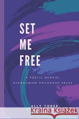 Set Me Free: A Poetic Memoir: Overcoming Childhood Abuse Ally Yoder 9781793058324 Independently Published - książka