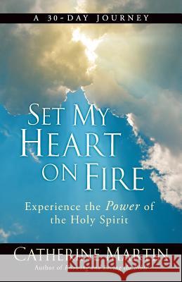 Set My Heart On Fire: Experience The Power Of The Holy Spirit Martin, Catherine 9780997932768 Quiet Time Ministries - książka