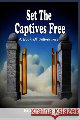 Set The Captives Free: A book of Deliverance Hargraves, Kimberly 9781533273802 Createspace Independent Publishing Platform - książka