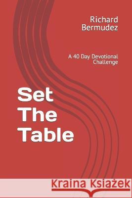 Set The Table: A 40 Day Devotional Challenge Richard D Bermudez, Sr 9798502353748 Independently Published - książka