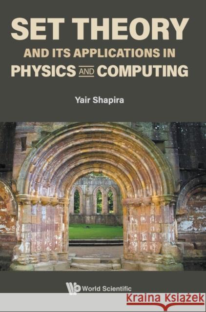 Set Theory and Its Applications in Physics and Computing Shapira, Yair 9789811261770 World Scientific Publishing Co Pte Ltd - książka