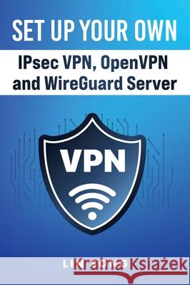 Set Up Your Own IPsec VPN, OpenVPN and WireGuard Server Lin Song   9798987508916 Lin Song - książka