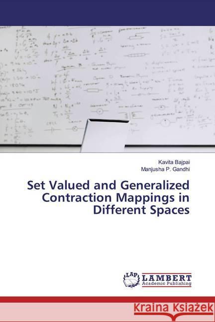 Set Valued and Generalized Contraction Mappings in Different Spaces Bajpai, Kavita; Gandhi, Manjusha P. 9786200214157 LAP Lambert Academic Publishing - książka