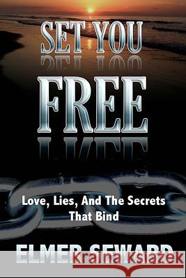 Set You Free: Love, Lies, and the Secrets that Bind Seward, Elmer 9781546412304 Createspace Independent Publishing Platform - książka