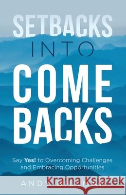 Setbacks Into Comebacks: Say Yes! to Overcoming Challenges and Embracing Opportunities Andy Billman 9781636800417 Ethos Collective - książka