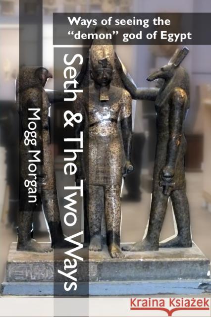 Seth & The Two Ways: Ways of seeing the demon god of Egypt Mogg Morgan 9781906958831 Mandrake of Oxford - książka