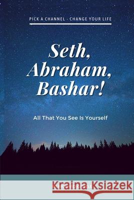Seth, Abraham, Bashar!: All that you see is yourself Richard Gentle, Andy Dooley 9781678140489 Lulu.com - książka