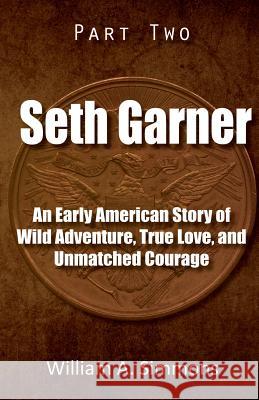 Seth Garner: Part 2: An Early American Story of Wild Adventure, True Love, and Unmatched Courage Dr William a. Simmons 9781511914789 Createspace Independent Publishing Platform - książka