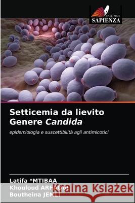 Setticemia da lievito Genere Candida Latifa *mtibaa, Khouloud Arfaoui, Boutheina Jemli 9786203381627 Edizioni Sapienza - książka